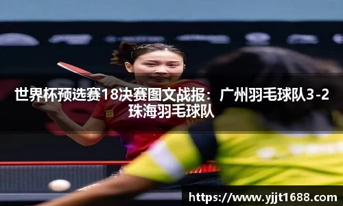 世界杯预选赛18决赛图文战报：广州羽毛球队3-2珠海羽毛球队